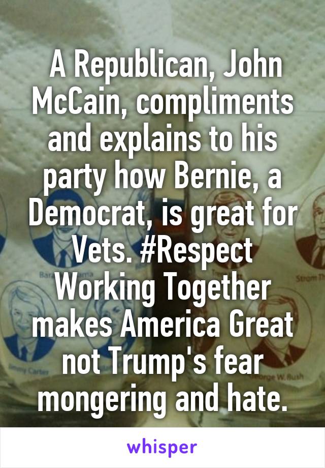  A Republican, John McCain, compliments and explains to his party how Bernie, a Democrat, is great for Vets. #Respect
Working Together makes America Great not Trump's fear mongering and hate.