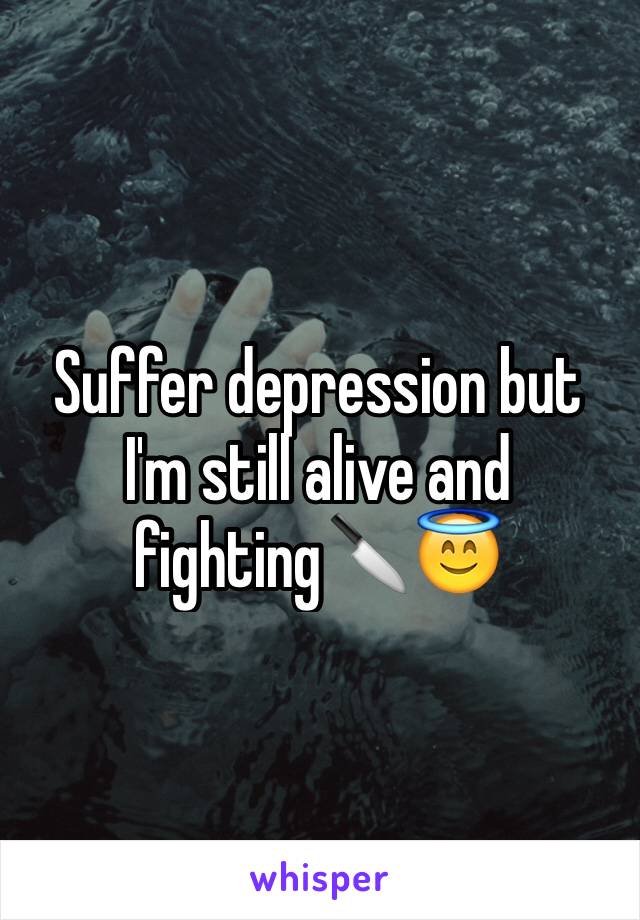 Suffer depression but I'm still alive and fighting🔪😇