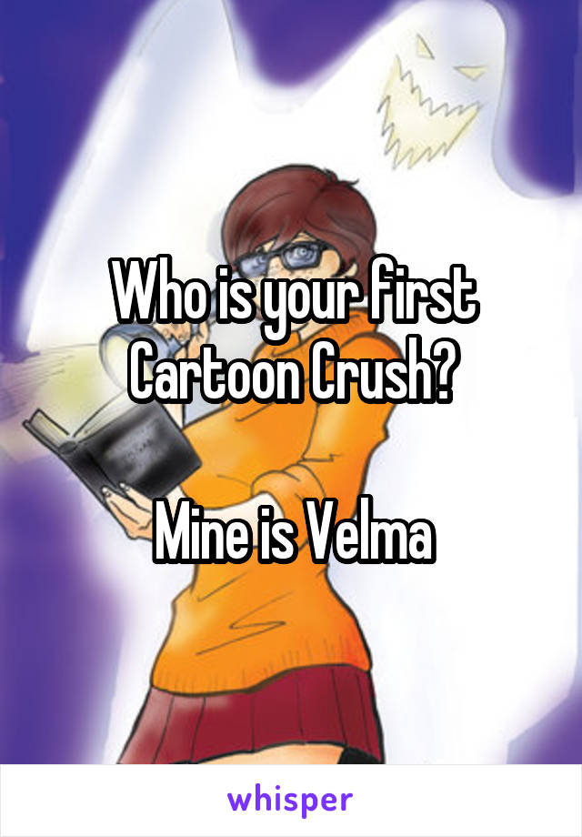 Who is your first Cartoon Crush?

Mine is Velma