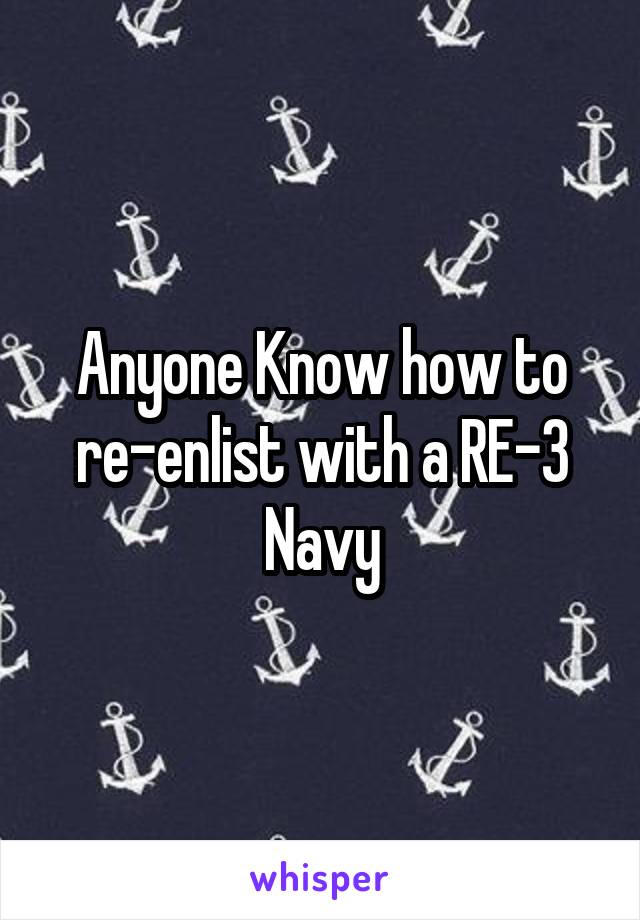 Anyone Know how to re-enlist with a RE-3
Navy