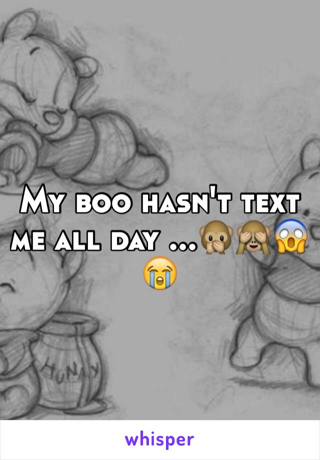 My boo hasn't text me all day ...🙊🙈😱😭