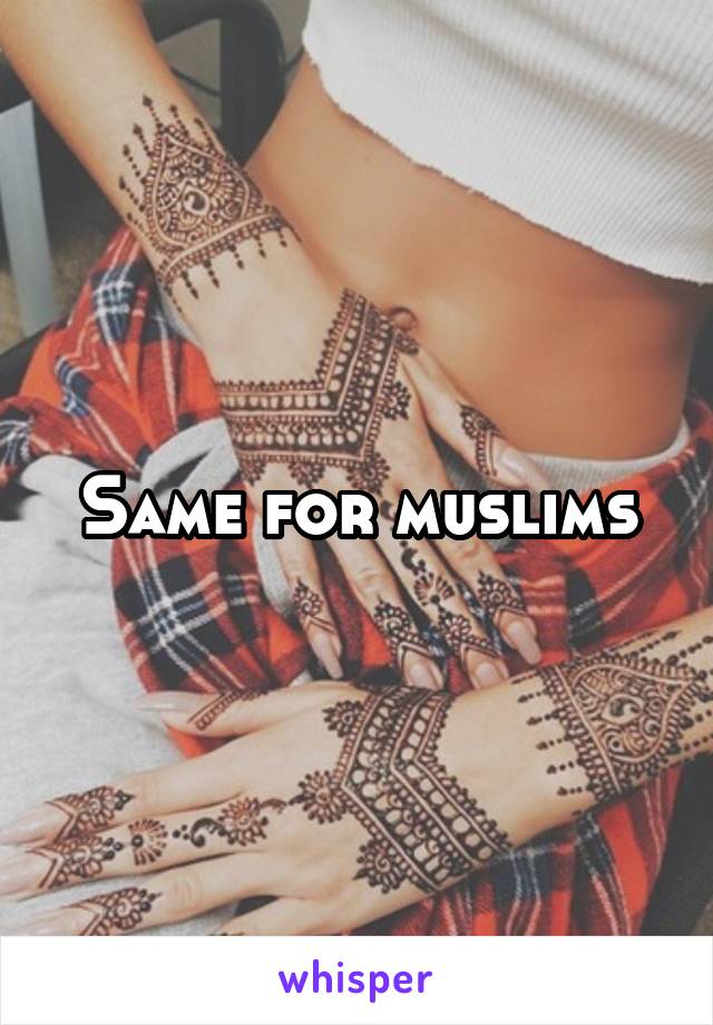 Same for muslims