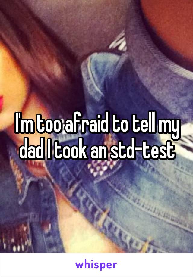 I'm too afraid to tell my dad I took an std-test