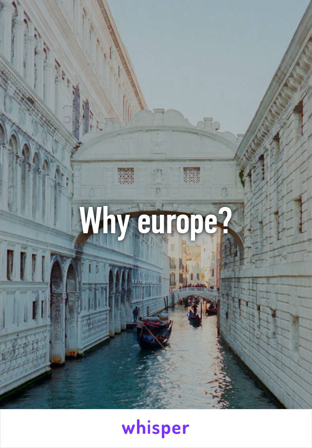 Why europe?