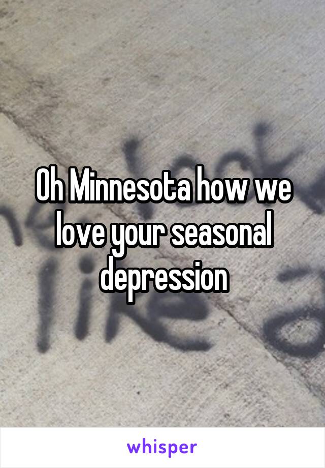 Oh Minnesota how we love your seasonal depression