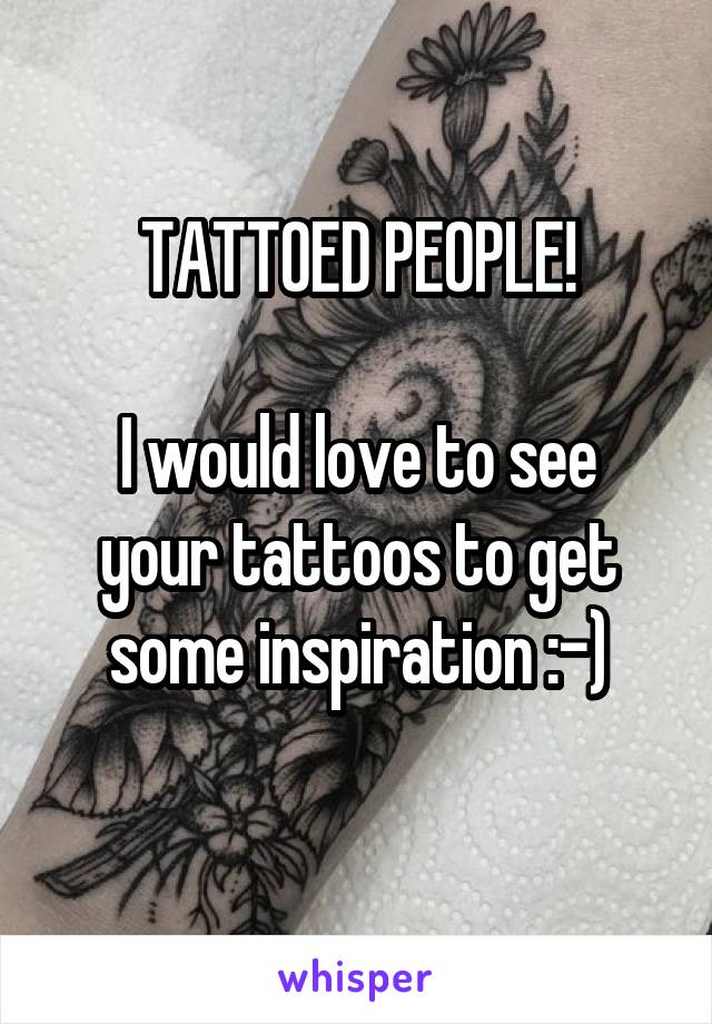 TATTOED PEOPLE!

I would love to see your tattoos to get some inspiration :-)
