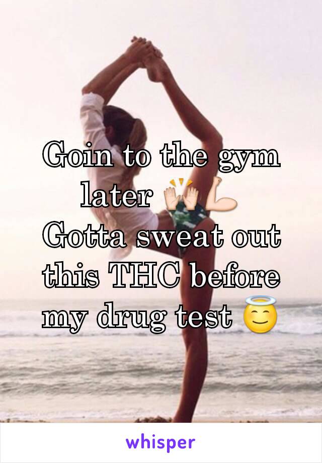 Goin to the gym later 🙌💪
Gotta sweat out this THC before my drug test 😇