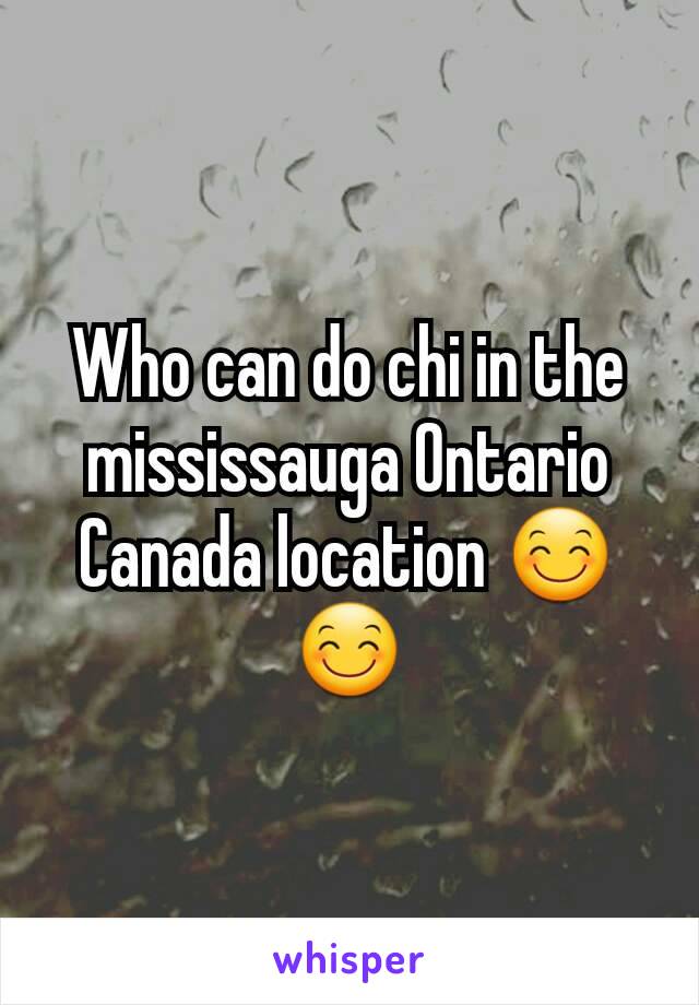 Who can do chi in the mississauga Ontario Canada location 😊😊