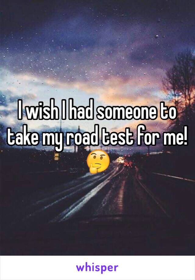 I wish I had someone to take my road test for me! 🤔