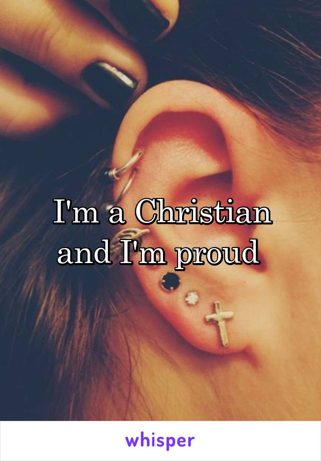 I'm a Christian and I'm proud 