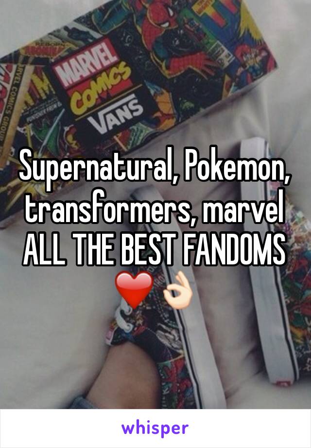 Supernatural, Pokemon, transformers, marvel
ALL THE BEST FANDOMS ❤️👌🏻