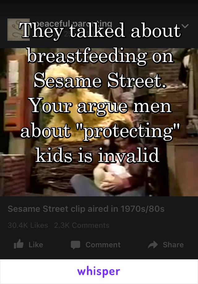 They talked about breastfeeding on Sesame Street. Your argue men about "protecting" kids is invalid 



