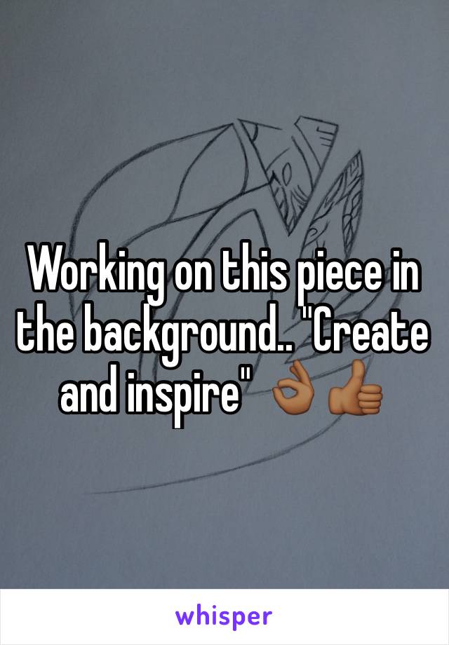 Working on this piece in the background.. "Create and inspire" 👌🏾👍🏾