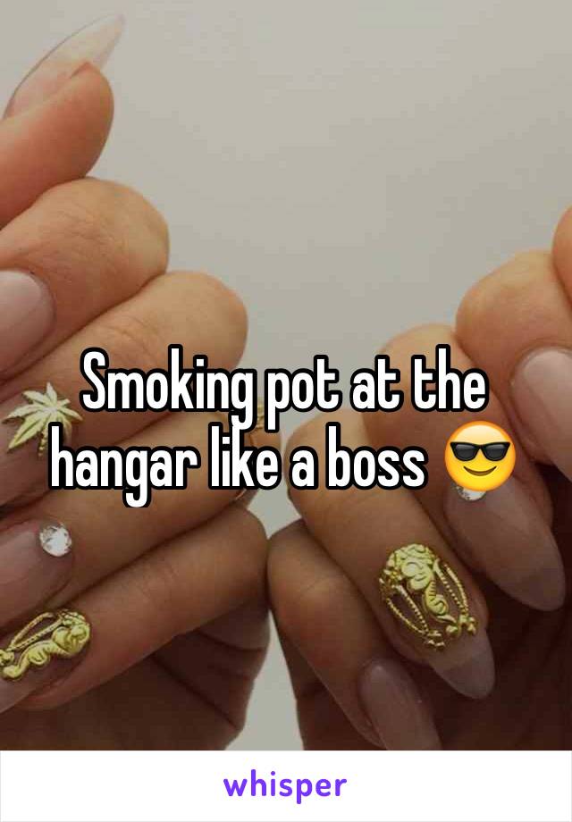 Smoking pot at the hangar like a boss 😎