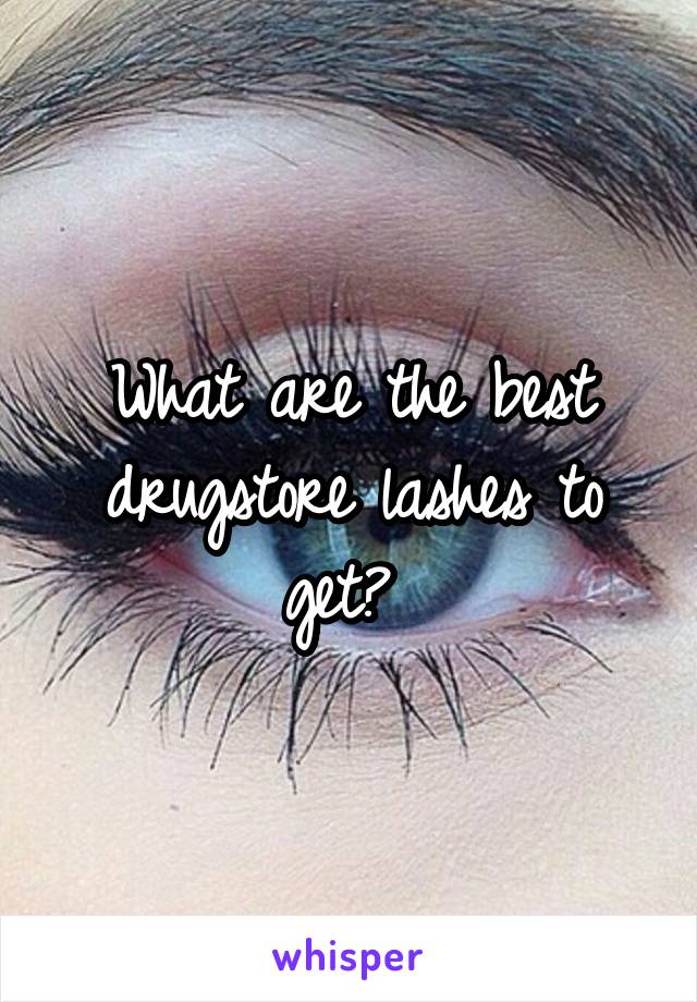 What are the best drugstore lashes to get? 