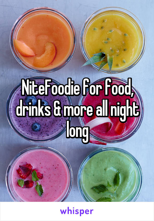 NiteFoodie for food, drinks & more all night long