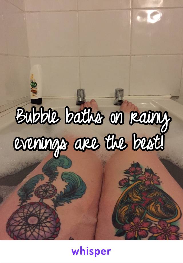 Bubble baths on rainy evenings are the best! 