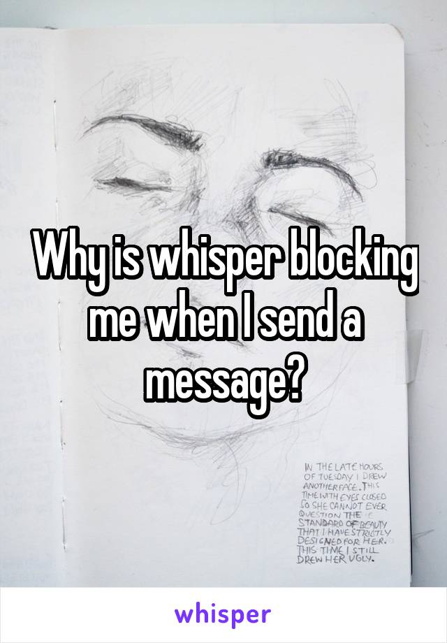 Why is whisper blocking me when I send a message?