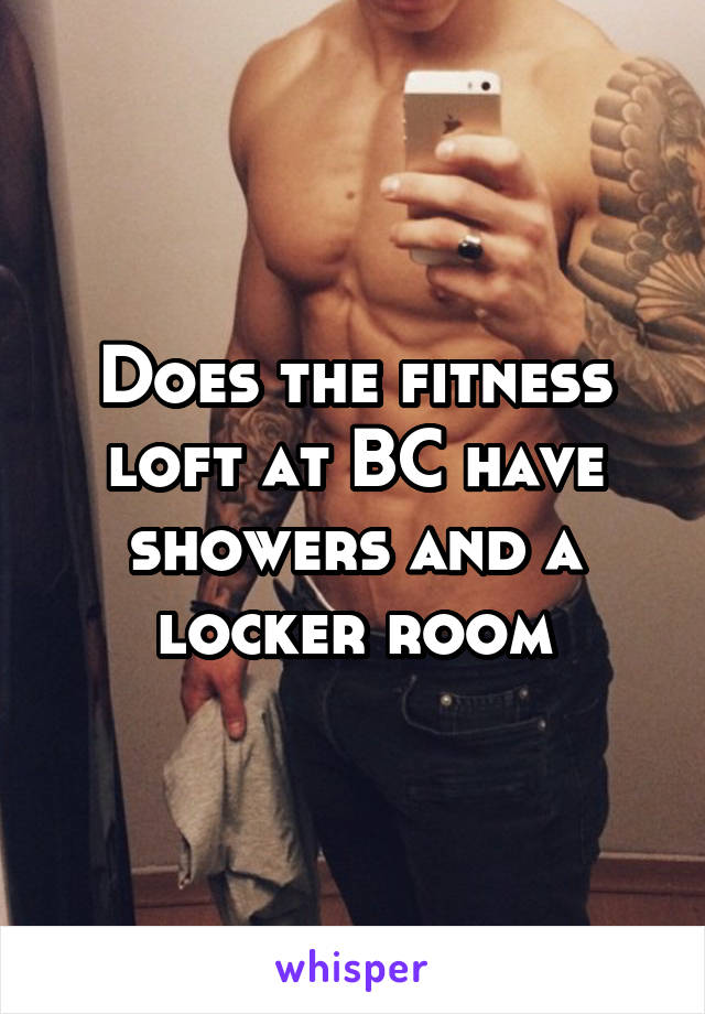 Does the fitness loft at BC have showers and a locker room