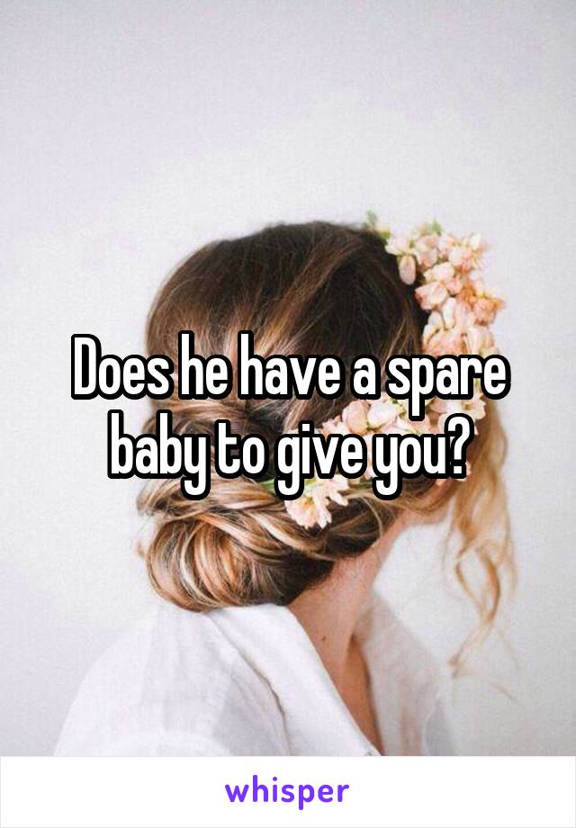 Does he have a spare baby to give you?