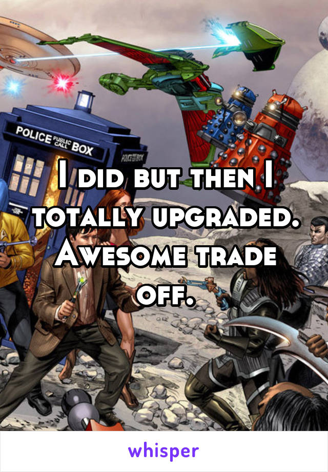 I did but then I totally upgraded. Awesome trade off.