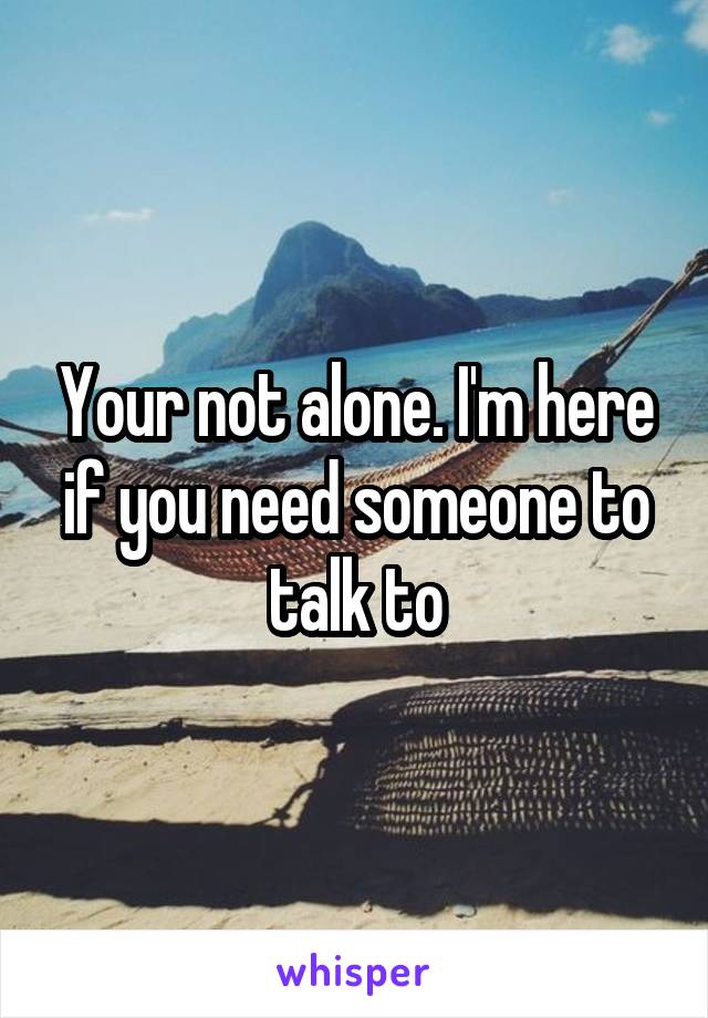 Your not alone. I'm here if you need someone to talk to