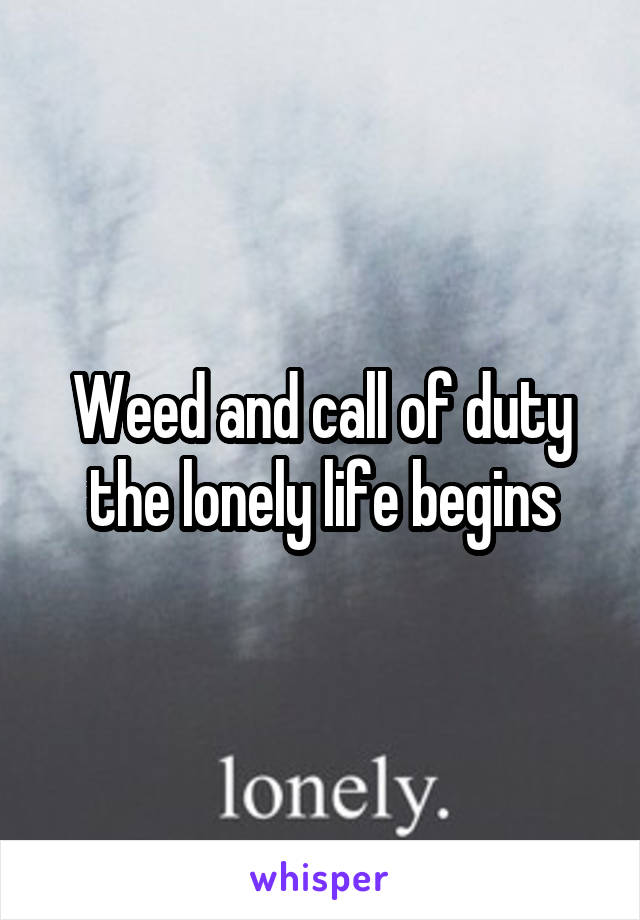 Weed and call of duty the lonely life begins