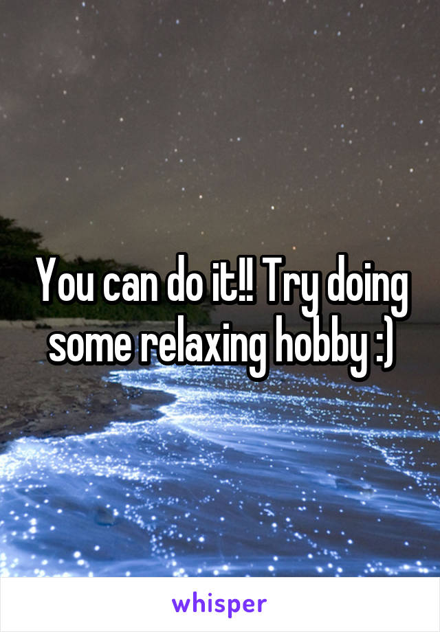 You can do it!! Try doing some relaxing hobby :)