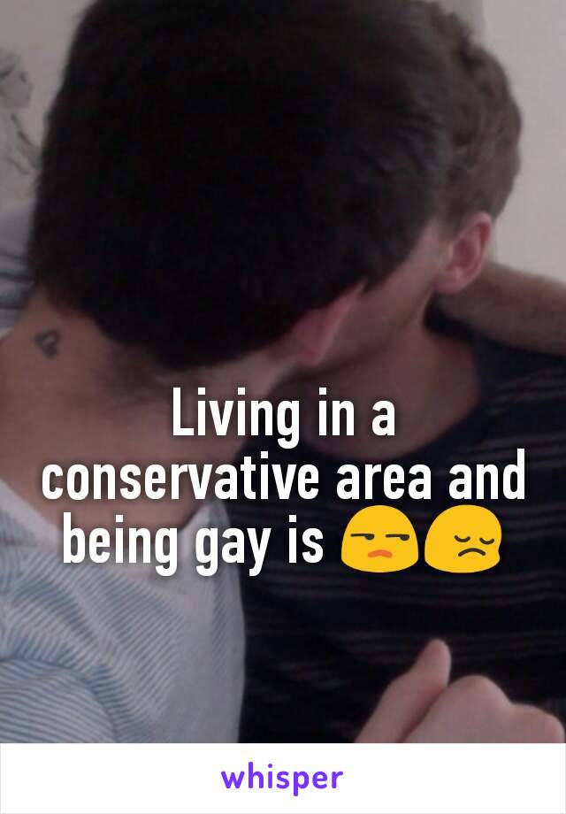 Living in a conservative area and being gay is 😒😔