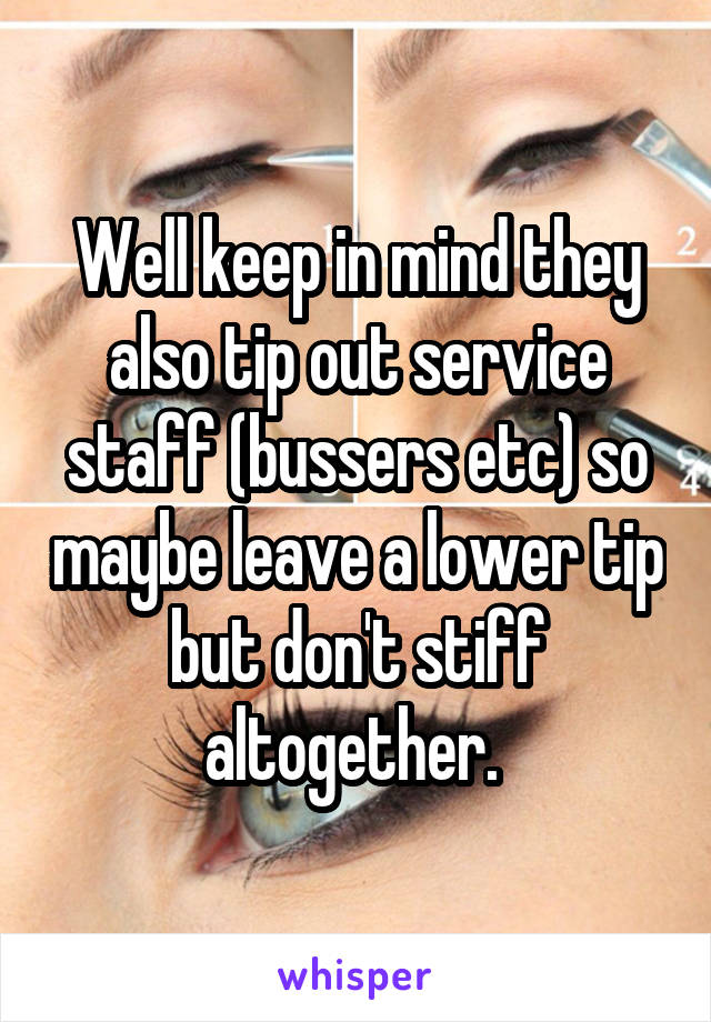 Well keep in mind they also tip out service staff (bussers etc) so maybe leave a lower tip but don't stiff altogether. 