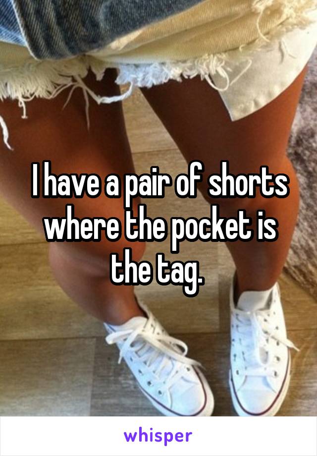 I have a pair of shorts where the pocket is the tag. 