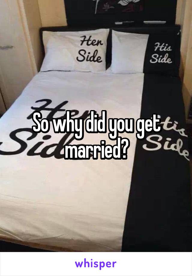 So why did you get married?