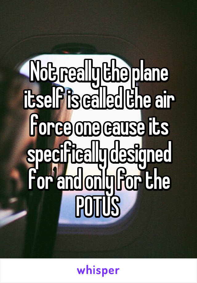 Not really the plane itself is called the air force one cause its specifically designed for and only for the POTUS 
