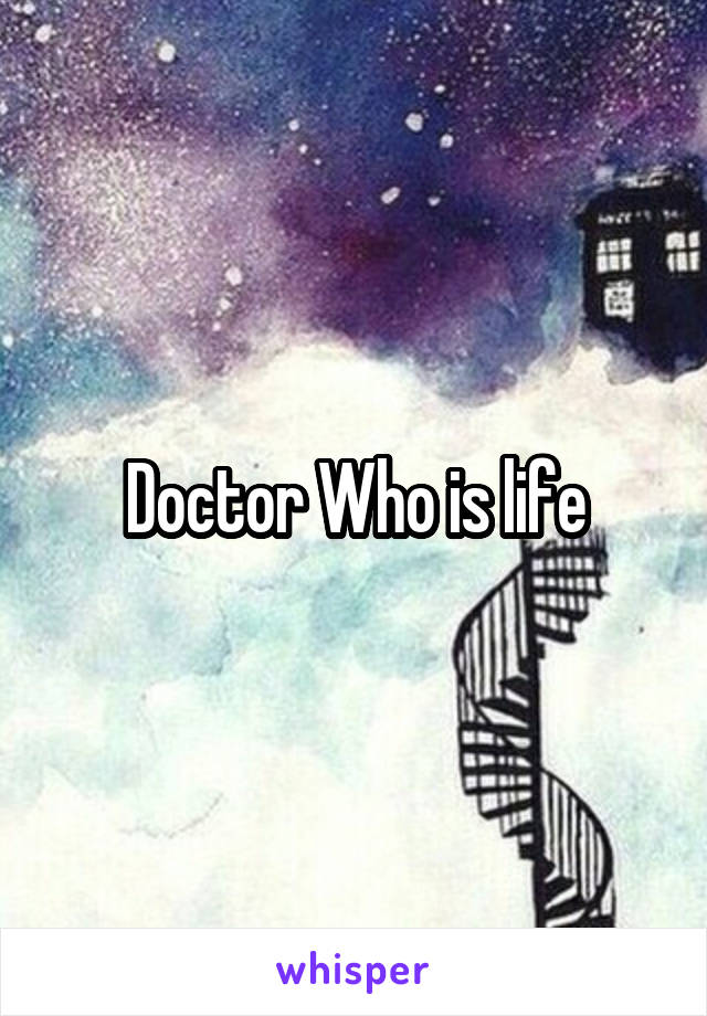 Doctor Who is life