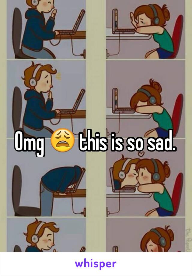 Omg 😩 this is so sad.