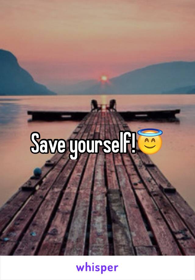 Save yourself!😇