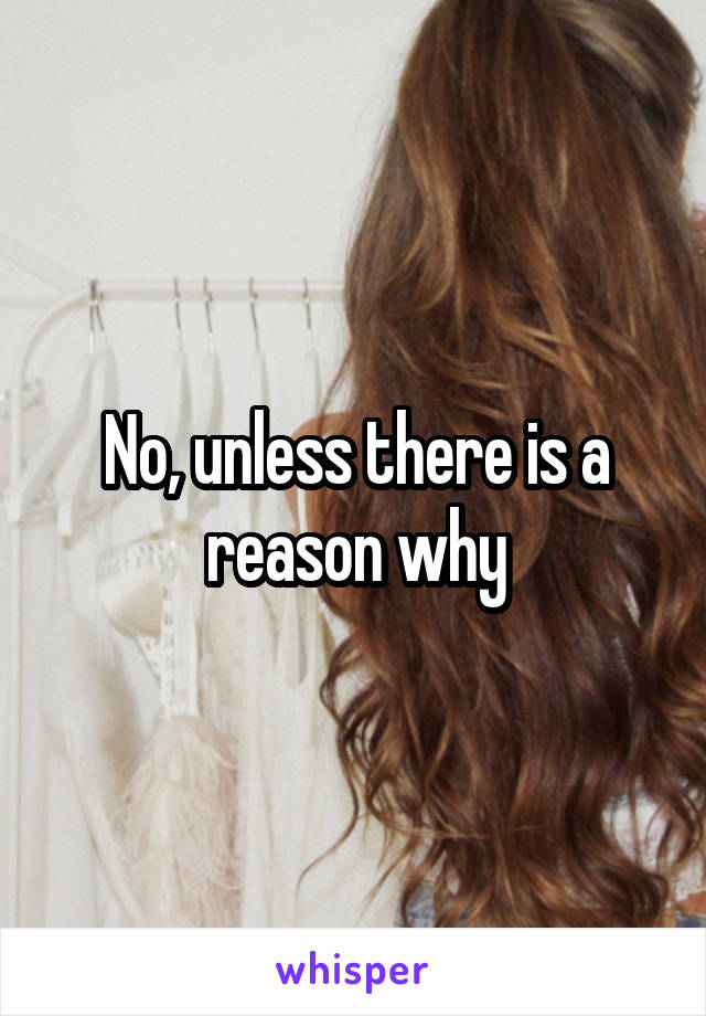 No, unless there is a reason why
