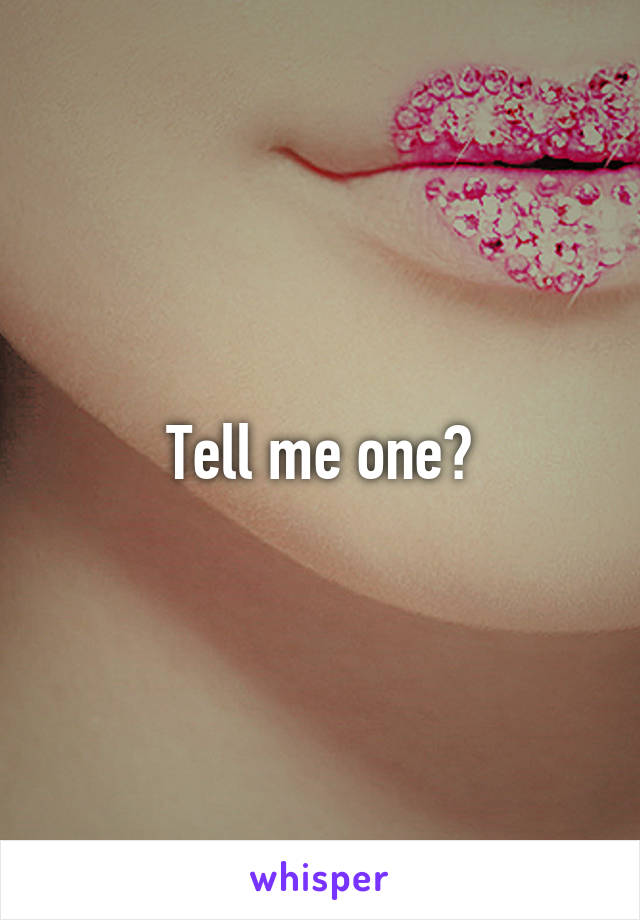 Tell me one?