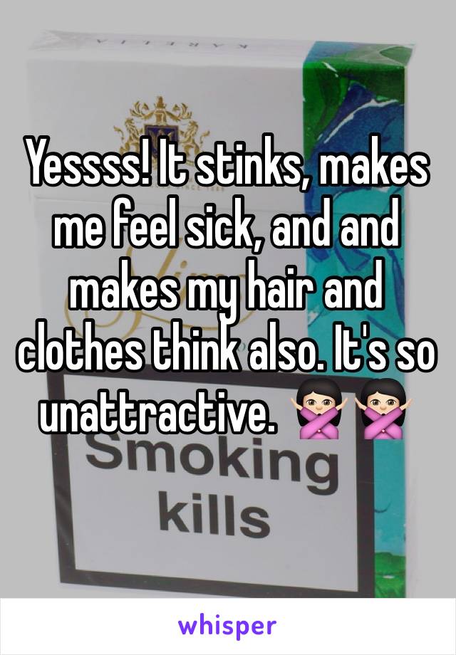 Yessss! It stinks, makes me feel sick, and and makes my hair and clothes think also. It's so unattractive. 🙅🏻🙅🏻