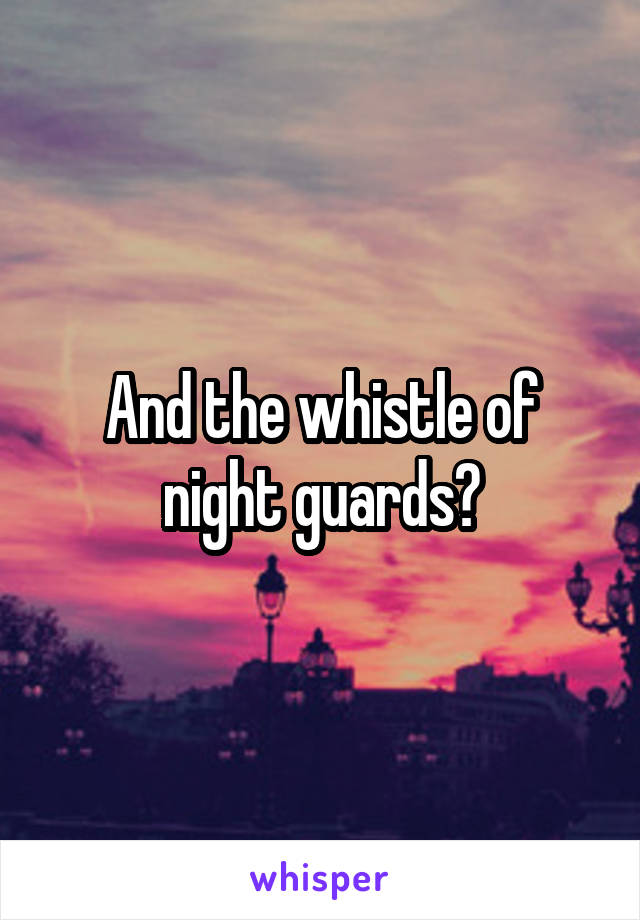 And the whistle of night guards?