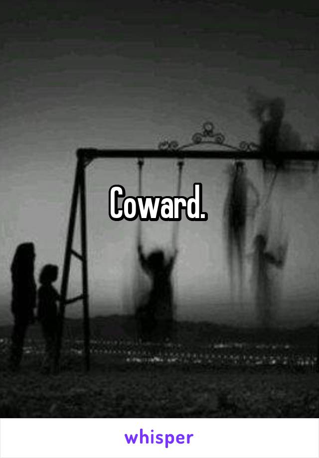 Coward. 
