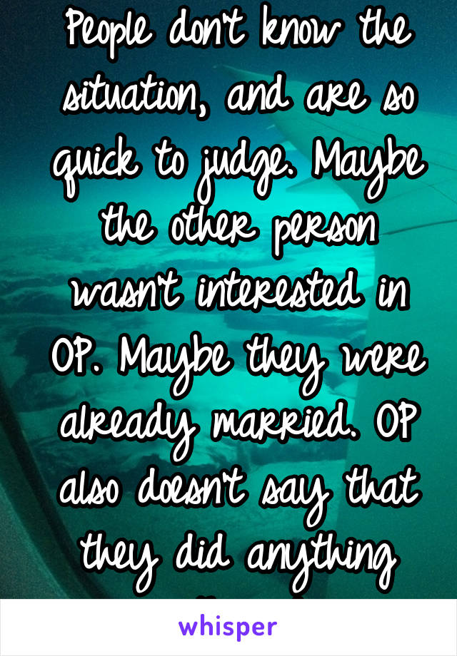 People don't know the situation, and are so quick to judge. Maybe the other person wasn't interested in OP. Maybe they were already married. OP also doesn't say that they did anything more than dance.