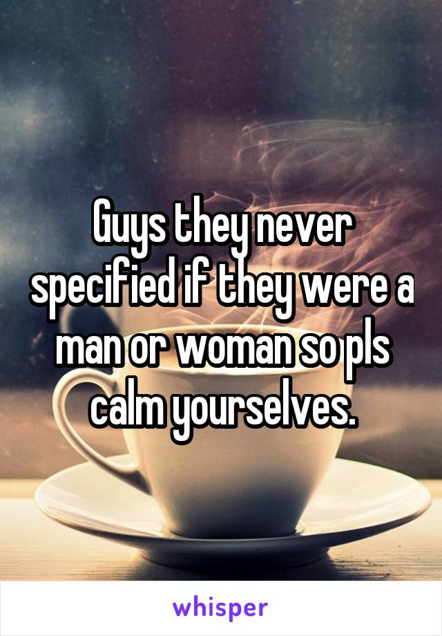 Guys they never specified if they were a man or woman so pls calm yourselves.