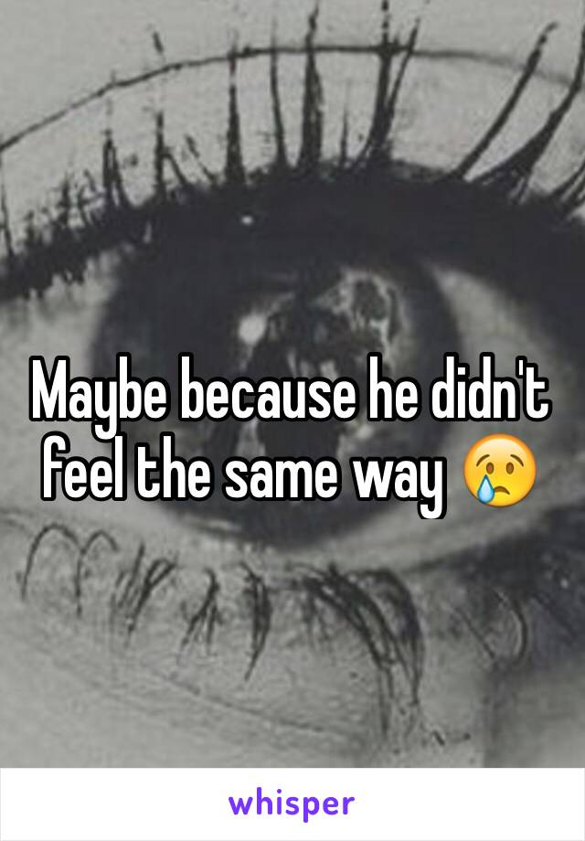 Maybe because he didn't feel the same way 😢