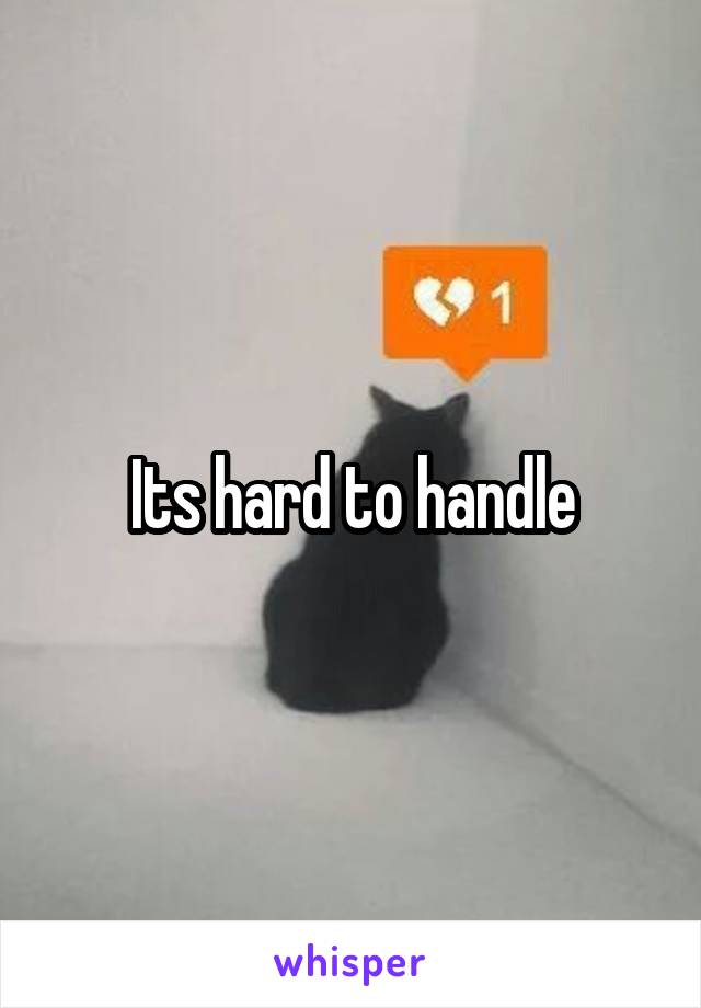 Its hard to handle