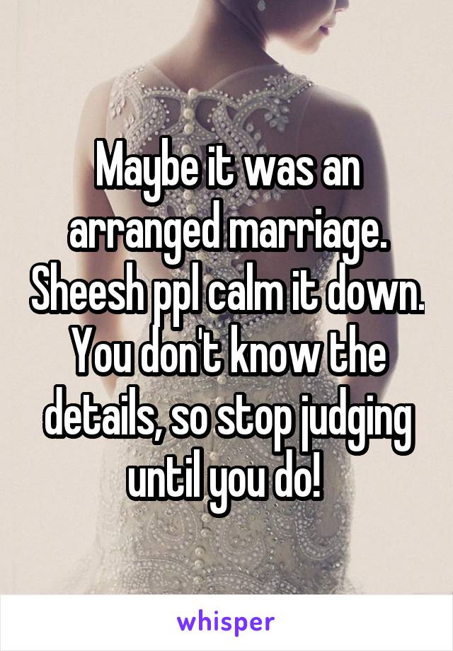 Maybe it was an arranged marriage. Sheesh ppl calm it down. You don't know the details, so stop judging until you do! 