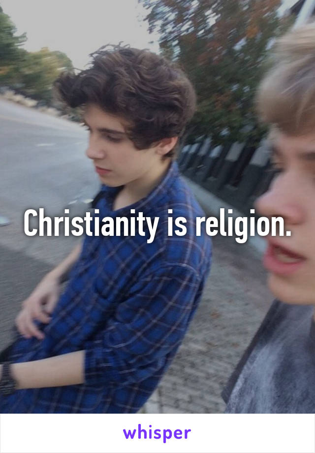 Christianity is religion.