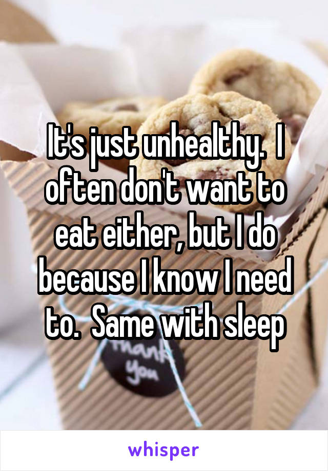 It's just unhealthy.  I often don't want to eat either, but I do because I know I need to.  Same with sleep