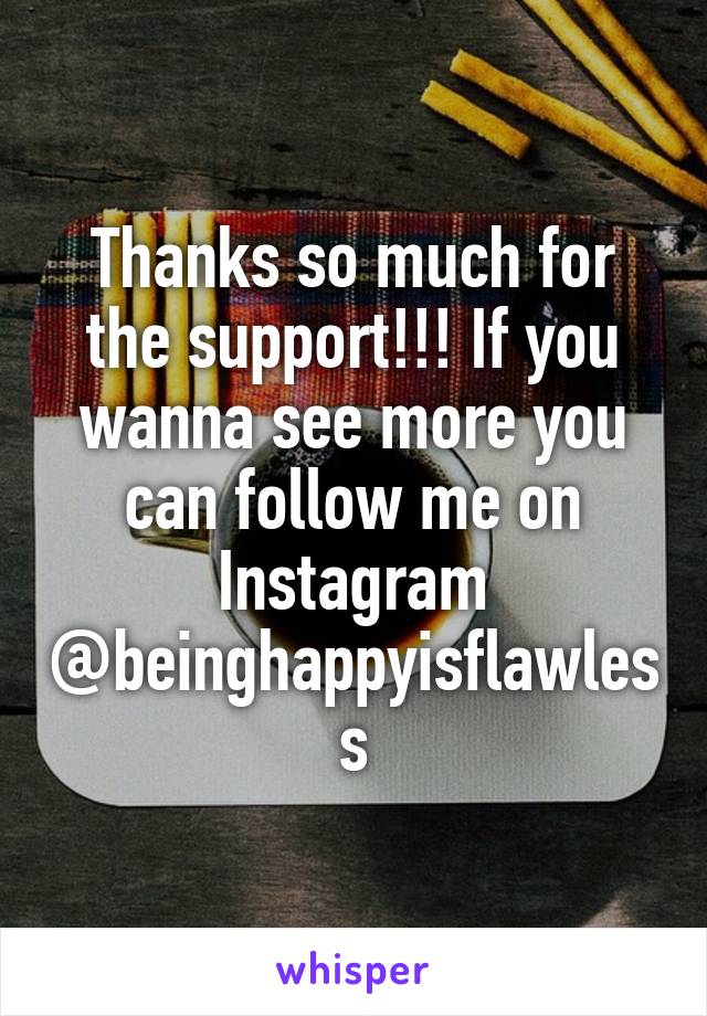 Thanks so much for the support!!! If you wanna see more you can follow me on Instagram @beinghappyisflawless