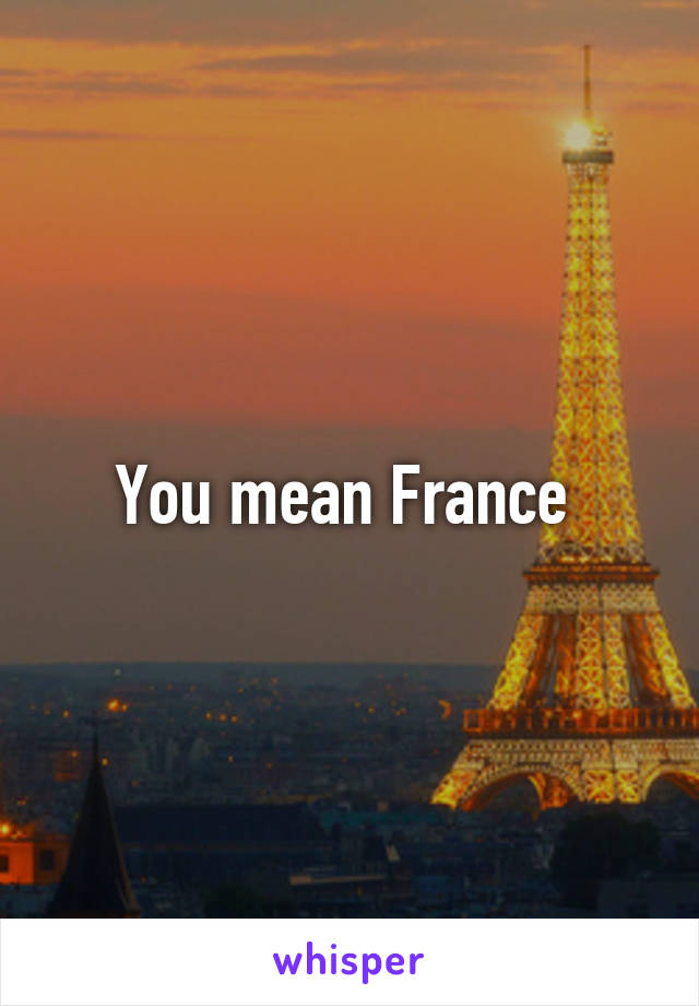 You mean France 